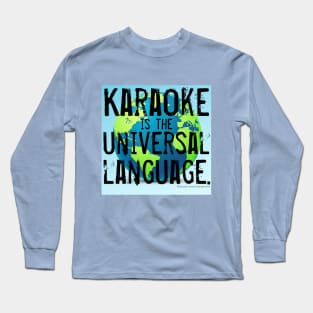 Karaoke is the universal language. Long Sleeve T-Shirt